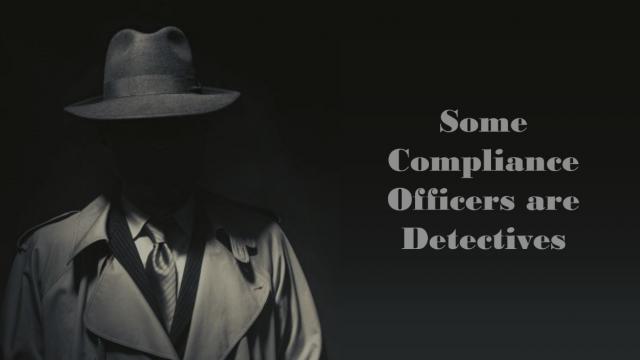 Some compliance officers are detectives