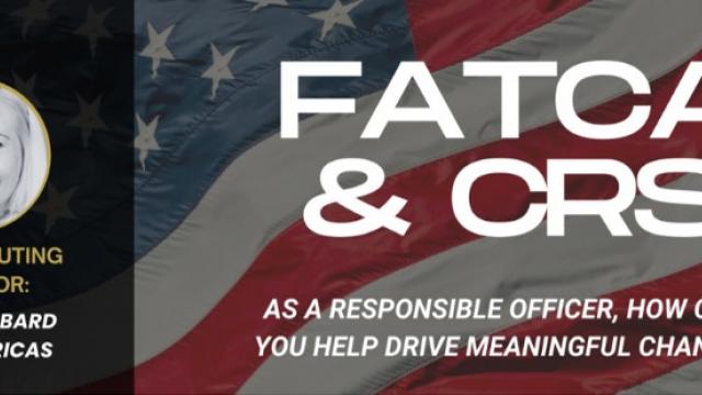 How Financial Institutions and their FATCA Responsible Officers can Help to Drive Meaningful Change to Meet the Evolving Regulatory Landscape